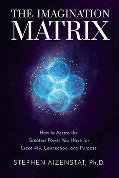 portada The Imagination Matrix: How to Access the Greatest Power you Have for Creativity, Connection, and Purpose 