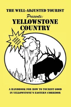 portada The Well-Adjusted Tourist Presents: YELLOWSTONE COUNTRY: A Handbook for How to Tourist Good in Yellowstone's Eastern Corridor (in English)