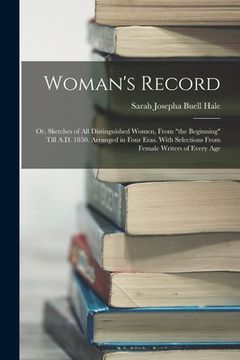 portada Woman's Record; or, Sketches of all Distinguished Women, From "the Beginning" Till A.D. 1850. Arranged in Four Eras. With Selections From Female Write (en Inglés)