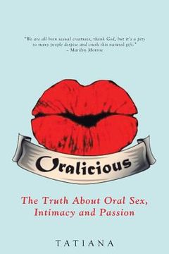 portada Oralicious: The Truth About Oral Sex, Intimacy and Passion (en Inglés)