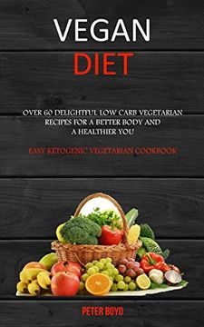 portada Vegan Diet: Over 60 Delightful low Carb Vegetarian Recipes for a Better Body and a Healthier you (Easy Ketogenic Vegetarian Cookbook) (en Inglés)