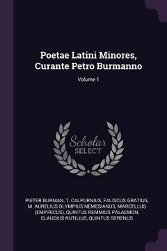 portada Poetae Latini Minores, Curante Petro Burmanno; Volume 1 (en Inglés)