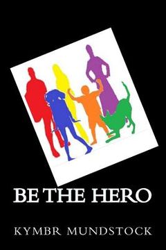 portada Be the Hero: Short Stories of Everyday Heroes (en Inglés)