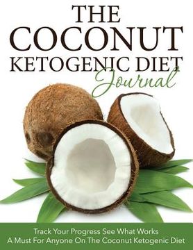 portada The Coconut Ketogenic Diet Journal: Track Your Progress See What Works: A Must for Anyone on the Coconut Ketogenic Diet (en Inglés)