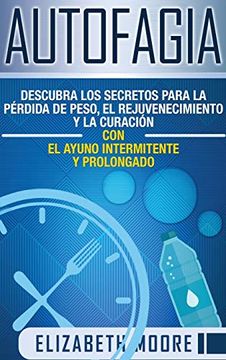 portada Autofagia: Descubra los Secretos Para la Pérdida de Peso, el Rejuvenecimiento y la Curación con el Ayuno Intermitente y Prolongado (in Spanish)