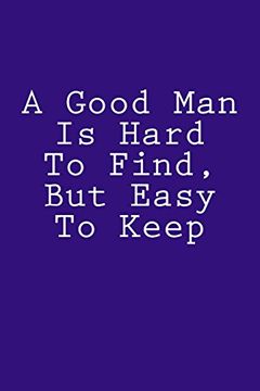 portada A Good Man Is Hard To Find, But Easy To Keep: Not, 150 lined pages, glossy softcover, 6 x 9
