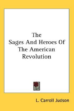 portada the sages and heroes of the american revolution (en Inglés)