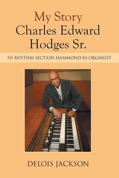 portada My Story Charles Edward Hodges Sr.: Hi Rhythm Section Hammond B-3 Organist