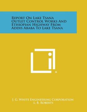 portada Report on Lake Tsana Outlet Control Works and Ethiopian Highway from Addis Ababa to Lake Tsana (en Inglés)