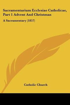 portada sacramentarium ecclesiae catholicae, part 1 advent and christmas: a sacramentary (1857) (en Inglés)