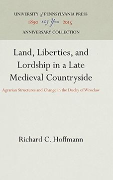 portada Land, Liberties, and Lordship in a Late Medieval Countryside: Agrarian Structures and Change in the Duchy of Wroclaw (The Middle Ages Series) (in English)