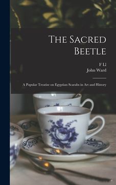 portada The Sacred Beetle: A Popular Treatise on Egyptian Scarabs in art and History (en Inglés)