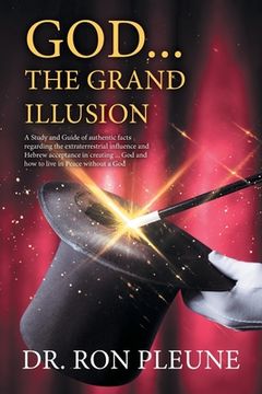 portada God...the Grand Illusion: A Study and Guide of authentic facts regarding the extraterrestrial influence and Hebrew acceptance in creating ... Go (en Inglés)