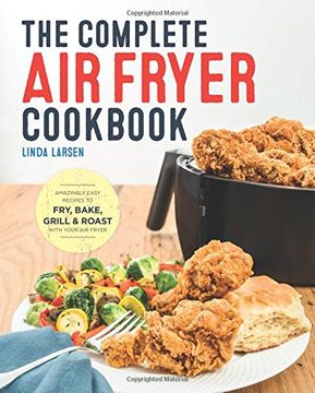 portada The Complete Air Fryer Cookbook: Amazingly Easy Recipes to Fry, Bake, Grill, and Roast with Your Air Fryer (en Inglés)