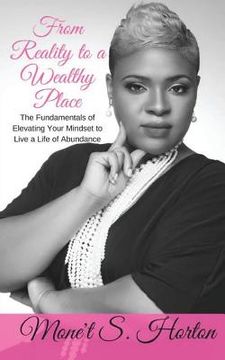 portada From Reality to a Wealthy Place: The Fundamentals of Elevating Your Mindset to Live a Life of Abundance (en Inglés)