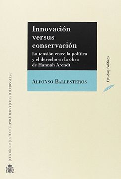 portada Innovación versus conservación. La tensión entre la política y el derecho en la obra de Hannah Arendt (Estudios Políticos)