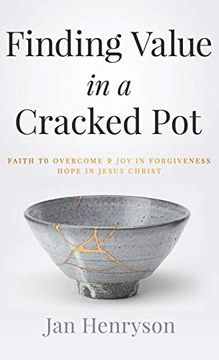 portada Finding Value in a Cracked Pot: Faith to Overcome + joy in Forgiveness + Hope in Jesus Christ (en Inglés)
