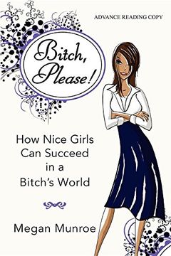 portada Bitch? Please! How Nice Girls can Succeed in a Bitch's World 