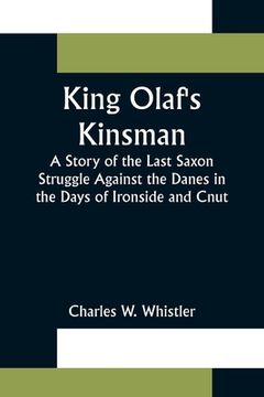 portada King Olaf's Kinsman;A Story of the Last Saxon Struggle Against the Danes in the Days of Ironside and Cnut (en Inglés)