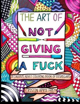 portada The art of not Giving a Fuck: A Callous Adult Coloring Book of Disregard (en Inglés)