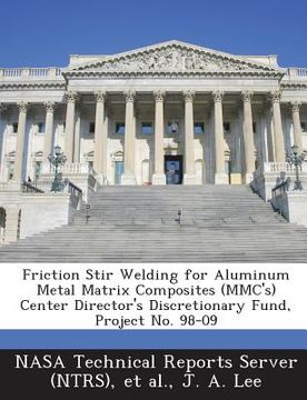 portada Friction Stir Welding for Aluminum Metal Matrix Composites (MMC's) Center Director's Discretionary Fund, Project No. 98-09 (in English)