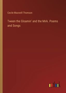 portada Tween the Gloamin' and the Mirk. Poems and Songs (en Inglés)