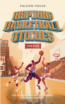 portada Inspiring Basketball Stories For Kids - Fun, Inspirational Facts & Stories For Young Readers (en Inglés)