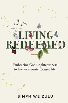 portada Living Redeemed: Embracing God's righteousness to live an eternity focused life (en Inglés)