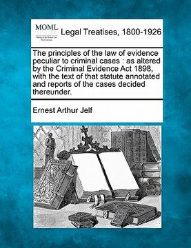 portada the principles of the law of evidence peculiar to criminal cases: as altered by the criminal evidence act 1898, with the text of that statute annotate (en Inglés)