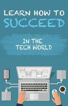 portada Learn How To Succeed: In The Tech World (en Inglés)