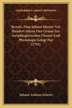 portada Beweis, Dass Johann Mayow Vor Hundert Jahren Den Grund Zur Antiphlogistischen Chemie Und Physiologie Gelegt Hat (1793) (en Alemán)