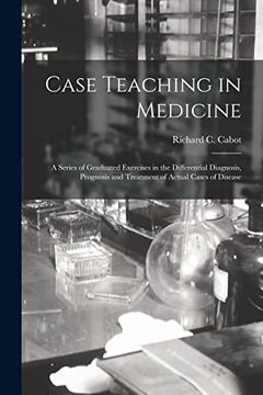 portada Case Teaching in Medicine: A Series of Graduated Exercises in the Differential Diagnosis, Prognosis and Treatment of Actual Cases of Disease (in English)