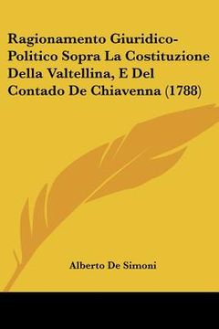 portada Ragionamento Giuridico-Politico Sopra La Costituzione Della Valtellina, E Del Contado De Chiavenna (1788) (in Italian)