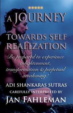 portada A JOURNEY TOWARDS SELF REALIZATION - Be prepared to experience enlightenment, transformation and perpetual awakening!: Adi Shankaras Sutras (en Inglés)