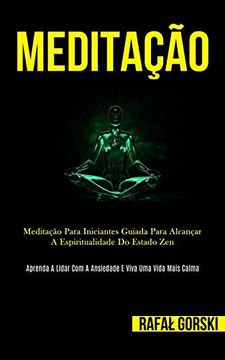 portada Meditação: Meditação Para Iniciantes Guiada Para Alcançar a Espiritualidade do Estado zen (Aprenda a Lidar com a Ansiedade e Viva uma Vida Mais Calma) (en Portugués)