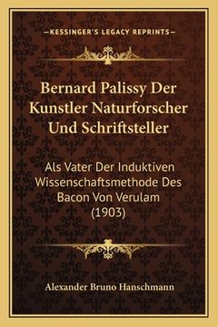 portada Bernard Palissy Der Kunstler Naturforscher Und Schriftsteller: Als Vater Der Induktiven Wissenschaftsmethode Des Bacon Von Verulam (1903) (in German)