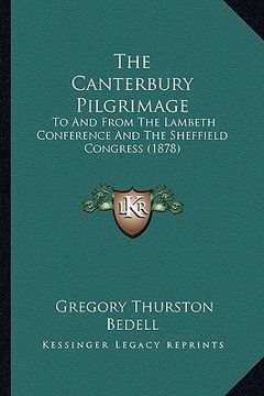 portada the canterbury pilgrimage: to and from the lambeth conference and the sheffield congress (1878) (en Inglés)