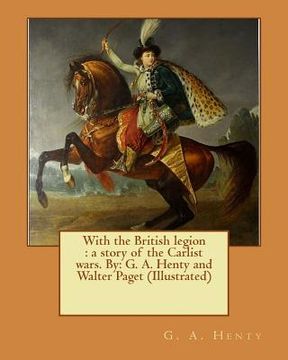 portada With the British legion: a story of the Carlist wars. By: G. A. Henty and Walter Paget (Illustrated) (en Inglés)