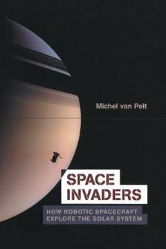 portada Space Invaders: How Robotic Spacecraft Explore the Solar System (en Inglés)