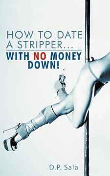 portada how to date a stripper with no money down! (en Inglés)