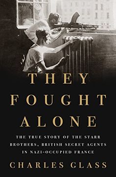 portada They Fought Alone: The True Story of the Starr Brothers, British Secret Agents in Nazi-Occupied France (in English)