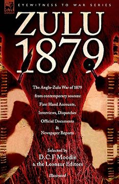 portada zulu 1879 - the anglo-zulu war of 1879 from contemporary sources: first hand accounts, interviews, dispatches official documents & newspaper reports (en Inglés)