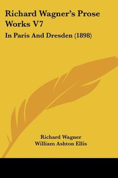 portada richard wagner's prose works v7: in paris and dresden (1898) (en Inglés)