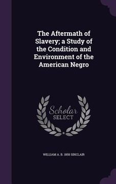 portada The Aftermath of Slavery; a Study of the Condition and Environment of the American Negro (en Inglés)