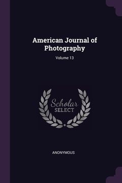 American Journal of Photography; Volume 13 (en Inglés)