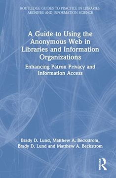 portada A Guide to Using the Anonymous web in Libraries and Information Organizations: Enhancing Patron Privacy and Information Access (Routledge Guides to. Libraries, Archives and Information Science) (en Inglés)
