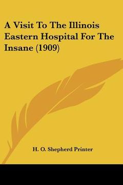 portada a visit to the illinois eastern hospital for the insane (1909) (en Inglés)