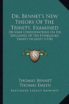 portada dr. bennet's new theory of the trinity, examined: or some considerations on his discourse of the everblessed trinity in unity (1718) (en Inglés)