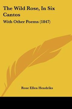 portada the wild rose, in six cantos: with other poems (1847) (en Inglés)