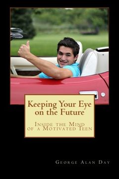 portada Keeping Your Eye on the Future: Inside the Mind of a Motivated Teen: Volume 1
